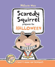 Title: Scaredy Squirrel Prepares for Halloween: A Safety Guide for Scaredies, Author: Mélanie Watt