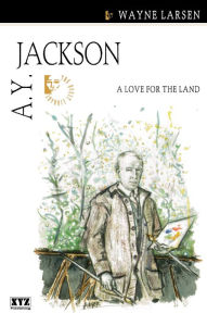 Title: A.Y. Jackson: A Love for the Land, Author: Wayne Larsen