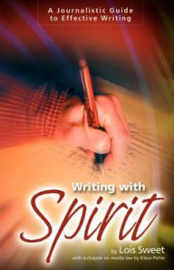 Title: Writing with Spirit: A Journalistic Guide to Effective Writing, Author: Lois Sweet