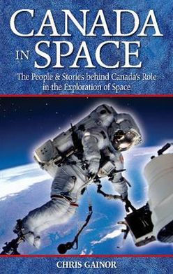 Canada in Space: The People & Stories behind Canada's Role in the Explorations of Space