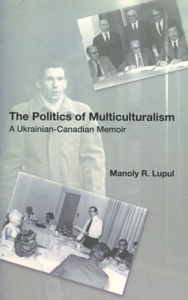 The Politics Of Multiculturalism: A Ukrainian-Canadian Memoir