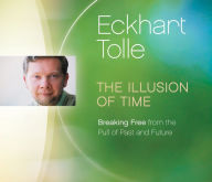 Title: The Illusion of Time: Breaking Free from the Pull of Past and Future, Author: Eckhart Tolle