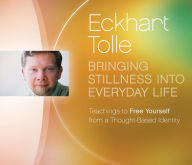 Title: Bringing Stillness into Everyday Life: Teachings to Free Yourself from a Thought-Based Identity, Author: Eckhart Tolle