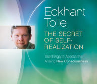 Title: The Secret of Self-Realization: Teachings to Access the Arising New Consciousness, Author: Eckhart Tolle