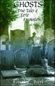 Title: Ghosts: True Tales of Eerie Encounters, Author: Robert C. Belyk