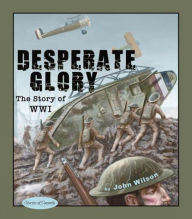 Title: Desperate Glory: The Story of WWI, Author: John B. Wilson