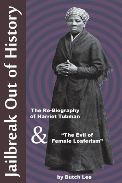 Jailbreak Out of History: The Re-Biography of Harriet Tubman and "The Evil of Female Loaferism"