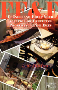 Title: FF&E: Furnish and Equip Your Vacation or Executive Rental in Five Days, Author: Anita Ericksen