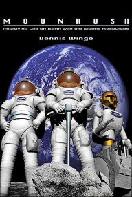 Title: Moonrush: Improving Life on Earth with the Moon's Resources, Author: Dennis Wingo