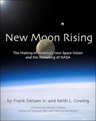 Title: New Moon Rising: The Making of America's New Space Vision and the Remaking of NASA, Author: Keith L. Cowing