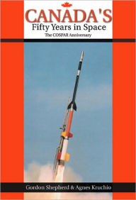 Title: Canada's Fifty Years in Space: The COSPAR Anniversary, Author: Gordon Shepherd MD