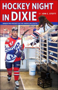 Title: Hockey Night in Dixie: Minor Pro Hockey in the American South, Author: Jon C. Stott