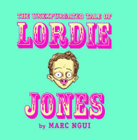 Title: The Unexpurgated Tale Of Lordie Jones, Author: Marc Ngui