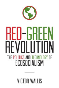 Title: Red-Green Revolution: The Politics and Technology of Ecosocialism, Author: Victor Wallis