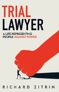 Trial Lawyer: A Life Representing People Against Power