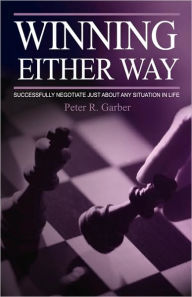 Title: Winning Either Way: Successfully Negotiate Just about Any Situation in Life, Author: Peter R. Garber