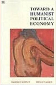 Title: Toward A Humanist Political Economy, Author: . Chorney