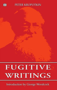 Title: Fugitive Writings, Author: Peter Kropotkin