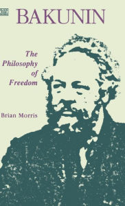 Title: Bakunin: Philosophy of Freedom, Author: Brian Morris