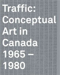 Title: Traffic: Conceptual Art in Canada 1965-1980, Author: Grant Arnold