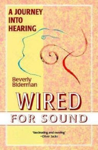 Title: Wired for Sound: A Journey Into Hearing / Edition 1, Author: Beverly Biderman