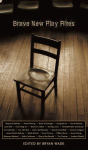 Title: Brave New Play Rites: Highlights plays from UBC's Creative Writing Department, Author: Bryan Wade