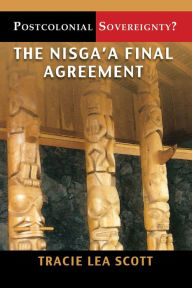 Title: Postcolonial Sovereignty?: The Nisga'a Final Agreement, Author: Tracie Lea Scott