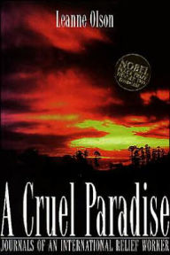 Title: A Cruel Paradise: Journals of an International Relief Worker, Author: Leanne Olson