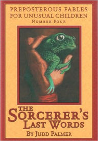 Title: Sorcerer's Last Words (Preposterous Fables for Unusual Children), Author: JUDD PALMER