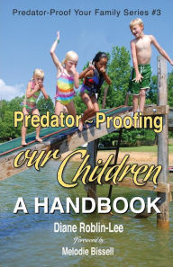 Title: Predator-Proofing Our Children: A Handbook, Author: Diane E Roblin-Lee