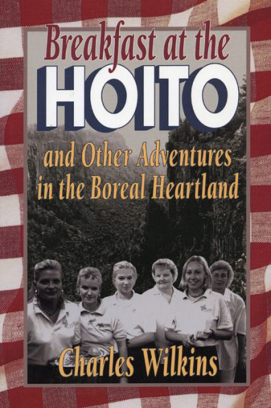 Breakfast at the Hoito: And Other Adventures Boreal Heartland