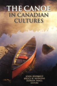 Title: The Canoe in Canadian Cultures, Author: Bruce W. Hodgins