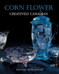 Title: Corn Flower: Creatively Canadian, Author: Wayne Townsend