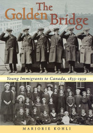 Title: The Golden Bridge: Young Immigrants to Canada, 1833-1939, Author: Marjorie Kohli