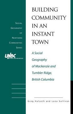 Building Community in an Instant Town: A Social Geography of MacKenzie and Tumber Ridge, British Columbia