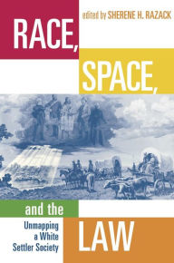 Title: Race, Space, and the Law: Unmapping a White Settler Society, Author: Sherene Razack