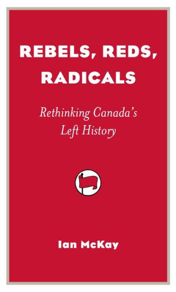 Rebels, Reds, Radicals: Rethinking Canada's Left History