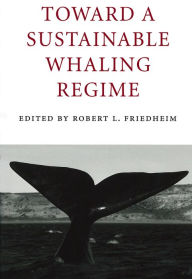 Title: Toward a Sustainable Whaling Regime, Author: Robert L. Friedheim