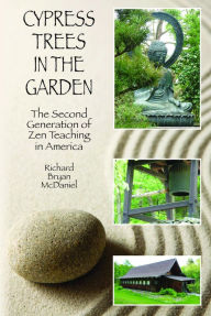 Title: Cypress Trees in the Garden: The Second Generation of Zen Teaching in America, Author: Richard Bryan McDaneil