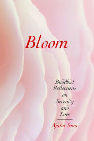 Title: Bloom: Buddhist Reflections on Serenity and Love, Author: Ajahn Sona