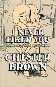 Title: I Never Liked You: A Comic-Strip Narrrative, Author: Chester Brown