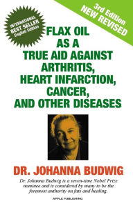 Title: Flax Oil as a True Aid Against Arthritis, Heart Infarction, Cancer, and Other Diseases, Author: Budwig