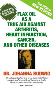 Title: FLAX OIL AS A TRUE AID AGAINST ARTHRITIS, HEART INFARCTION, CANCER, AND OTHER DISEASES, Author: Dr. Johanna Budwig