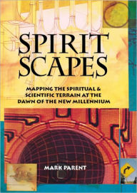 Title: Spiritscapes: Mapping the Spiritual and Scientific Terrain at the Turn of the Century, Author: Mark Parent