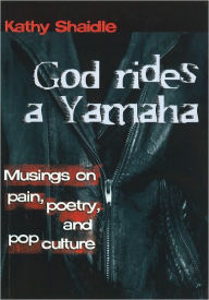 Title: God Rides a Yamaha: Musings on Poetry, Pain, and Pop Culture, Author: Kathy Shaidle