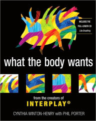 Title: What the Body Wants: From the Creators of Interplay [With Full-Length CD, Like Breathing], Author: Cynthia Winton-Henry