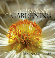 Title: The Spirituality of Gardening, Author: Donna Sinclair