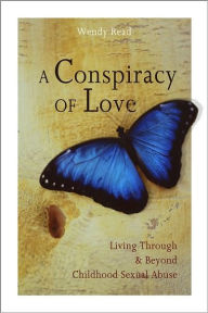 Title: A Conspiracy of Love: Living Through and Beyond Childhood Sexual Abuse, Author: Wendy Read