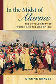 Title: In the Midst of Alarms: The Untold Story of Women and the War of 1812, Author: Dianne Graves