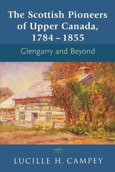 The Scottish Pioneers of Upper Canada, 1784-1855: Glengarry and Beyond